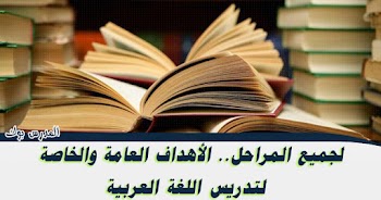 الاهداف العامة والخاصة لتدريس مواد اللغة العربية للمرحلة الأبتدائية والاعدادية 