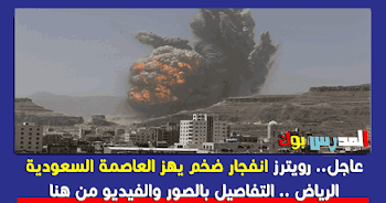 رويترز انفجار ضخم يهز العاصمة السعودية الرياض
