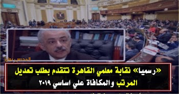 رسمياً.. نقابة معلمي القاهرة تتقدم بطلب تعديل المرتب والمكافآت للبرلمان