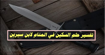  فسر حلمك~ تفسير رؤية السكين في المنام للشيخ محمد ابن سيرين والنابلسي
