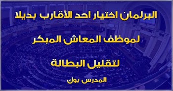 البرلمان اختيار احد الأقارب ليحل محل موظف المعاش المبكر لتقليل البطالة