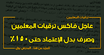 عاجل فاكس ترقيات المعلمين وصرف بدل الإعتماد الـ 150% ننشر الدرجات المستحقة