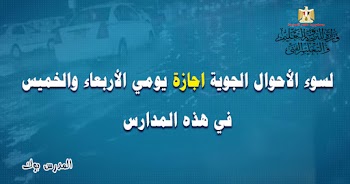 لسوء الأحوال الجوية اجازة يومي الأربعاء والخميس في هذه المدارس