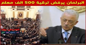 البرلمان يرفض ترقية 500 الف معلم وطارق شوقي يرد