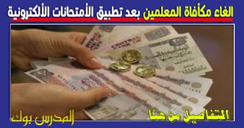 هل الأمتحانات الألكترونية تلغي مكأفاة امتحانات المعلمين.. التفاصيل من هنا