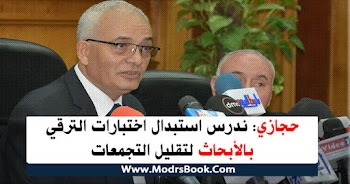 حجازي ندرس استبدال اختبارات الترقي بالأبحاث لتقليل التجمعات