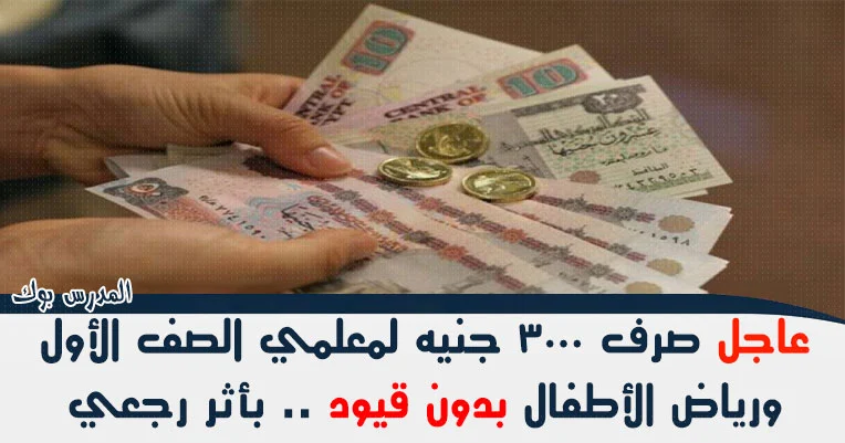 صرف 3000 جنيه حافز رياض الأطفال والصف الأول الإبتدائي