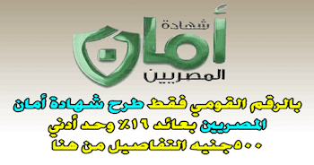 بالرقم القومي احصل علي شهادة أمان المصريين بعائد 16% وحد أدني 500جنيه التفاصيل من هنا