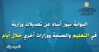 البوابة نيوز أنباء عن تعديلات وزارية في التعليم والصحة والسياحة ووزارات أخري خلال أيام