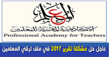 عاجل حل مشكلة تقرير 2017 لترقيات المعلمين 