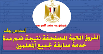 بالمستندات| ننشر الفروق المالية المستحقة نتيجة ضم مدة خدمة سابقة لجميع المعلمين