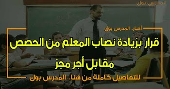 عاجل قرار بزيادة نصاب المعلم من الحصص مقابل أجر مجز