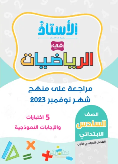 اهم 5 اختبارات نموذجيه مجاب عنها في الرياضيات من كتاب الاستاذ  منهج شهر فبراير للصف السادس الابتدائي ترم اول PDF